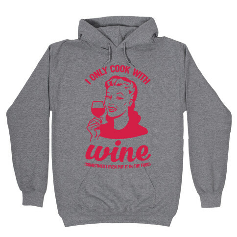 I Only Cook With Wine Hooded Sweatshirt