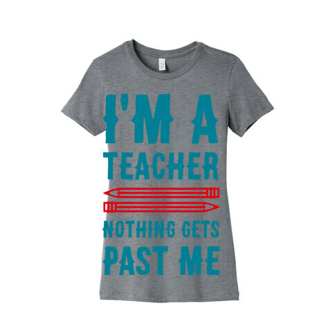 I'm a Teacher! Nothing Gets Past Me! Womens T-Shirt
