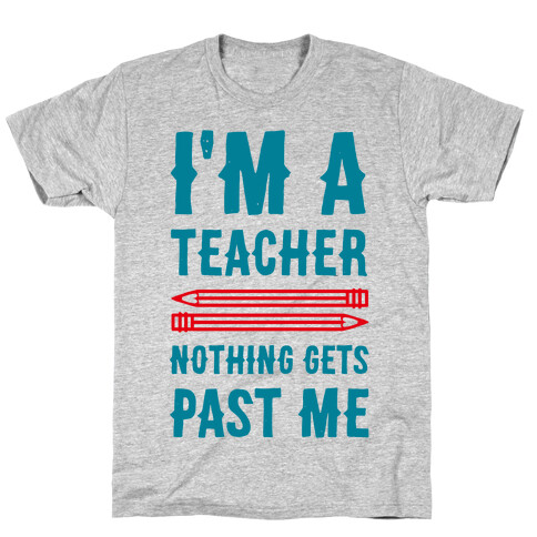 I'm a Teacher! Nothing Gets Past Me! T-Shirt