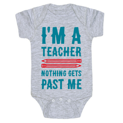 I'm a Teacher! Nothing Gets Past Me! Baby One-Piece