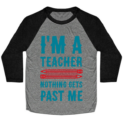 I'm a Teacher! Nothing Gets Past Me! Baseball Tee