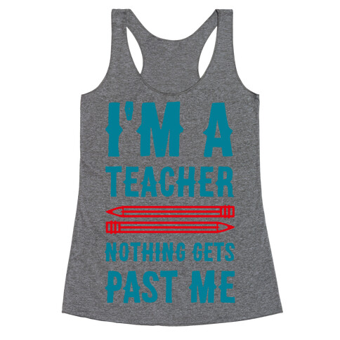 I'm a Teacher! Nothing Gets Past Me! Racerback Tank Top