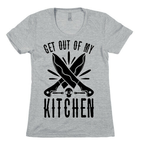 Get out of My Kitchen Womens T-Shirt