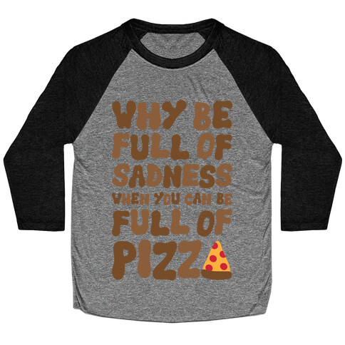 Full Of Pizza Not Sadness Baseball Tee