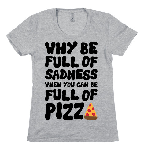Full Of Pizza Not Sadness Womens T-Shirt