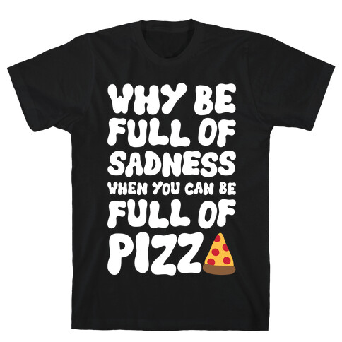 Full Of Pizza Not Sadness T-Shirt