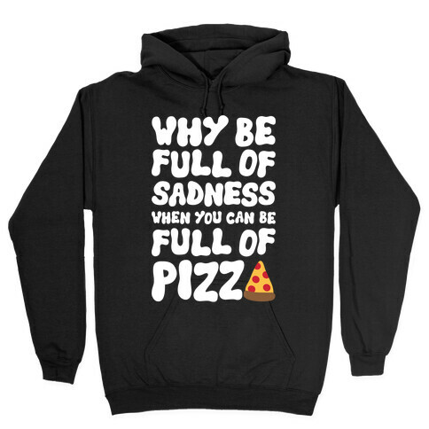 Full Of Pizza Not Sadness Hooded Sweatshirt