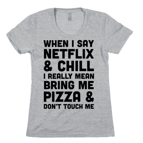 When I Say Netflix & Chill Womens T-Shirt