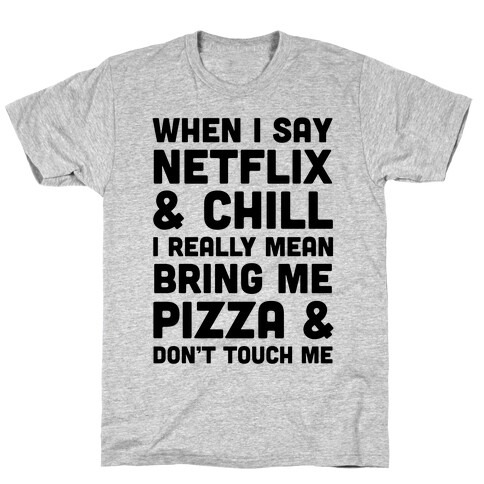 When I Say Netflix & Chill T-Shirt