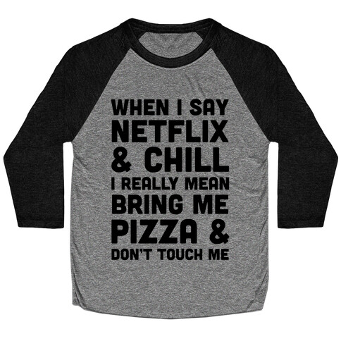 When I Say Netflix & Chill Baseball Tee