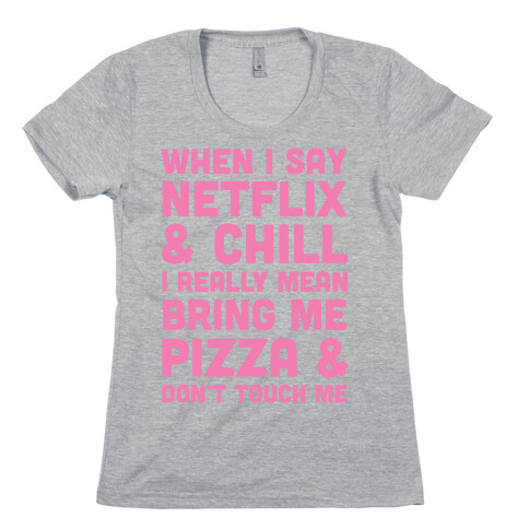 When I Say Netflix & Chill Womens T-Shirt