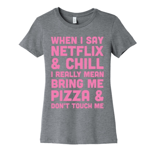 When I Say Netflix & Chill Womens T-Shirt