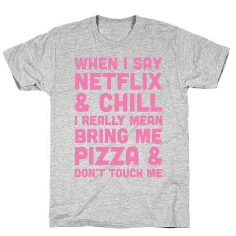 When I Say Netflix & Chill T-Shirt