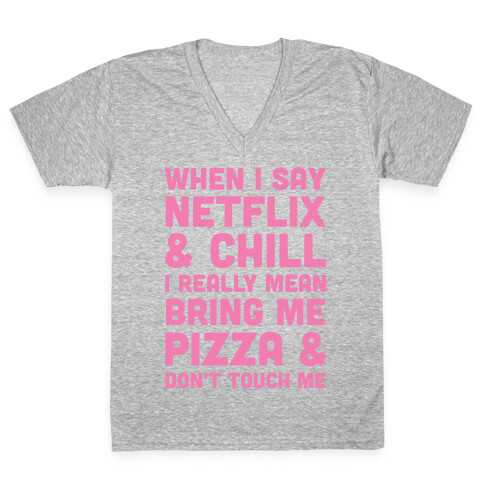 When I Say Netflix & Chill V-Neck Tee Shirt