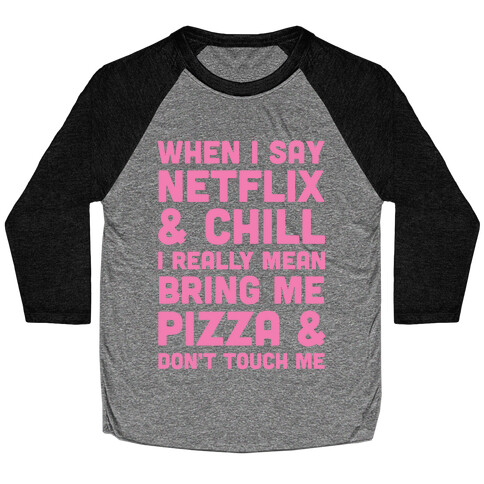 When I Say Netflix & Chill Baseball Tee