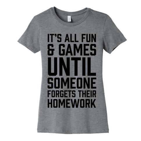 It's All Fun And Games Until Someone Forgets Their Homework Womens T-Shirt