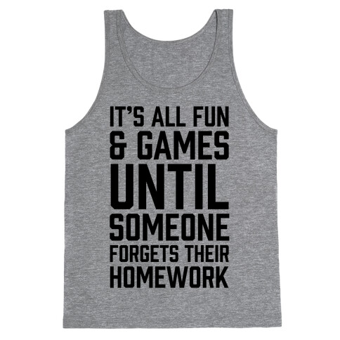 It's All Fun And Games Until Someone Forgets Their Homework Tank Top