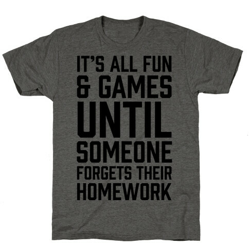 It's All Fun And Games Until Someone Forgets Their Homework T-Shirt