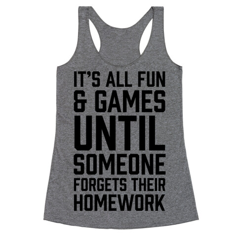 It's All Fun And Games Until Someone Forgets Their Homework Racerback Tank Top