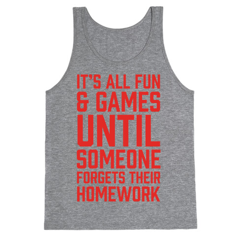 It's All Fun And Games Until Someone Forgets Their Homework Tank Top