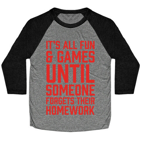 It's All Fun And Games Until Someone Forgets Their Homework Baseball Tee