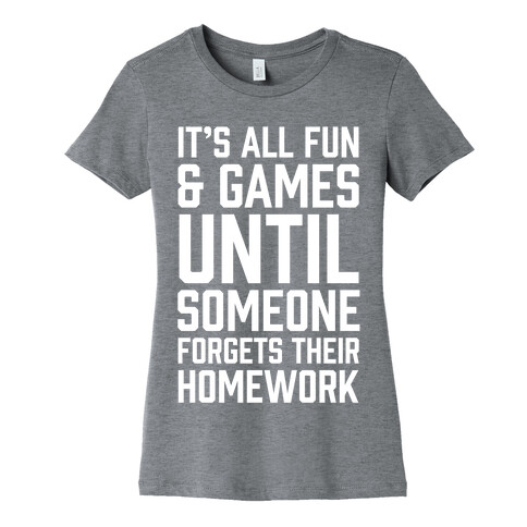 It's All Fun And Games Until Someone Forgets Their Homework Womens T-Shirt