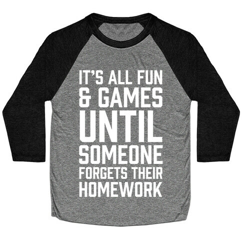 It's All Fun And Games Until Someone Forgets Their Homework Baseball Tee