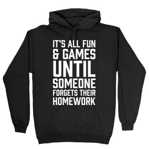 It's All Fun And Games Until Someone Forgets Their Homework Hooded Sweatshirt