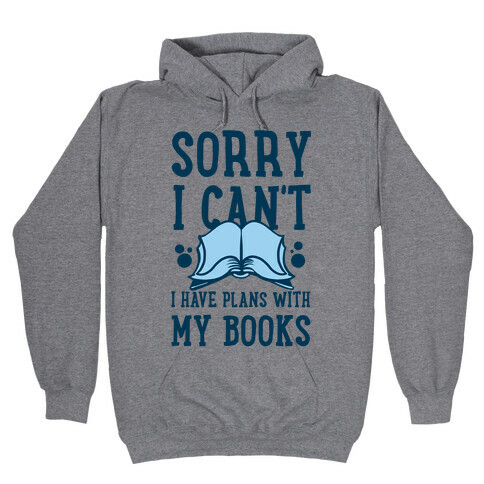 Sorry I Can't I Have Plans with My Books Hooded Sweatshirt