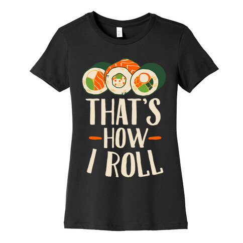 That's How I Roll Sushi Womens T-Shirt