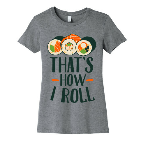 That's How I Roll Sushi Womens T-Shirt