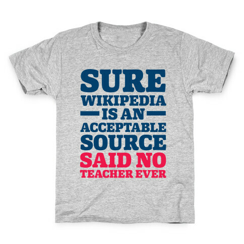 Sure Wikipedia Is An Acceptable Source Said No Teacher Ever Kids T-Shirt