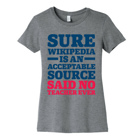 Sure Wikipedia Is An Acceptable Source Said No Teacher Ever Womens T-Shirt