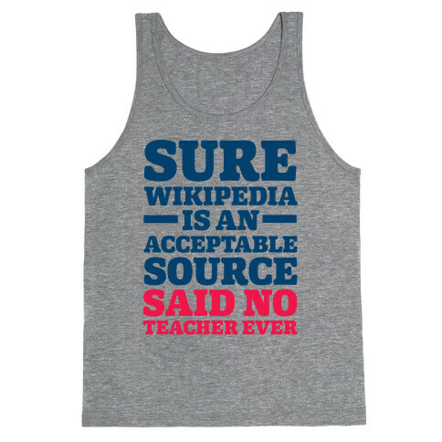 Sure Wikipedia Is An Acceptable Source Said No Teacher Ever Tank Top