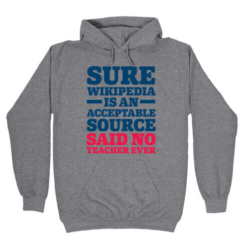 Sure Wikipedia Is An Acceptable Source Said No Teacher Ever Hooded Sweatshirt
