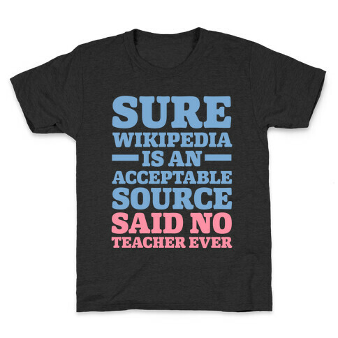 Sure Wikipedia Is An Acceptable Source Said No Teacher Ever Kids T-Shirt