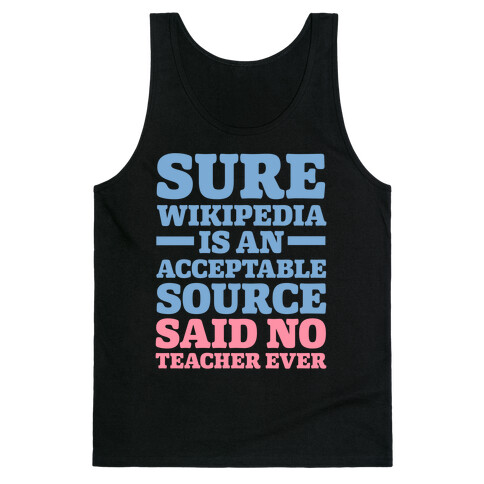 Sure Wikipedia Is An Acceptable Source Said No Teacher Ever Tank Top