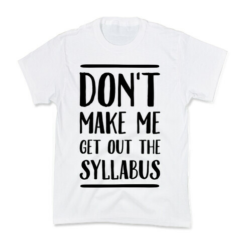 Don't Make Me Get Out The Syllabus Kids T-Shirt