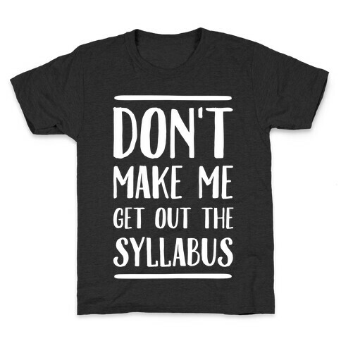 Don't Make Me Get Out The Syllabus Kids T-Shirt