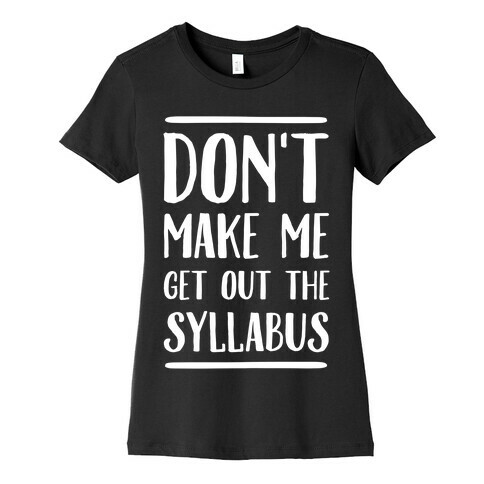 Don't Make Me Get Out The Syllabus Womens T-Shirt