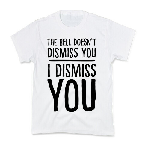 The Bell Doesn't Dismiss You I Dismiss You Kids T-Shirt