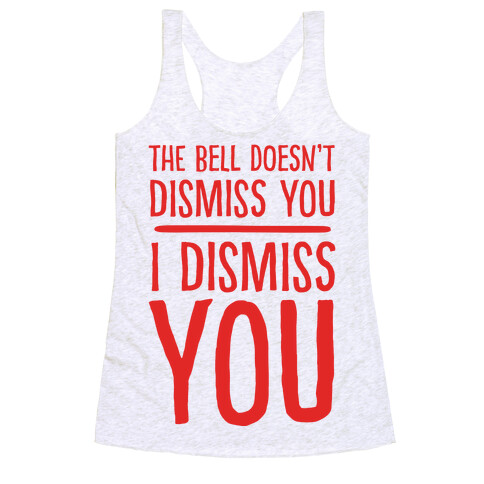 The Bell Doesn't Dismiss You I Dismiss You Racerback Tank Top