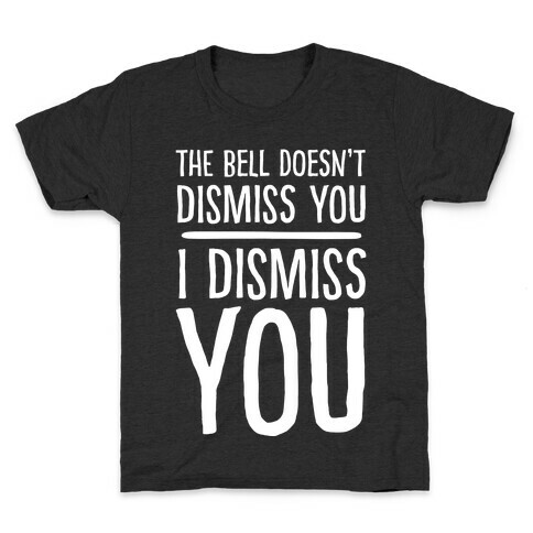 The Bell Doesn't Dismiss You I Dismiss You Kids T-Shirt