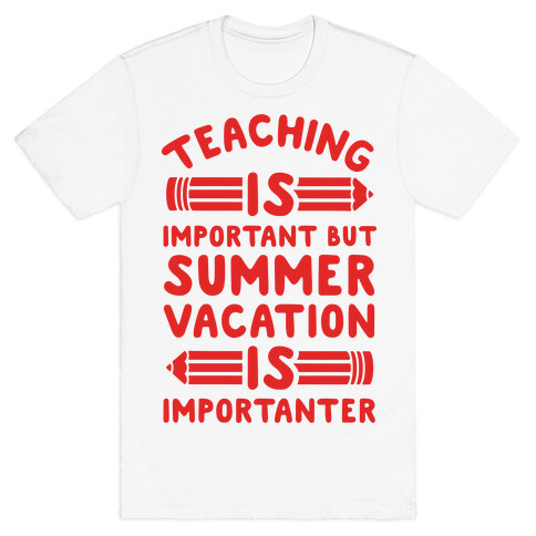 Teaching Is Important But Summer Vacation Is Importanter T-Shirt
