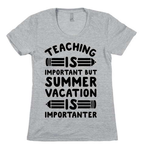 Teaching Is Important But Summer Vacation Is Importanter Womens T-Shirt
