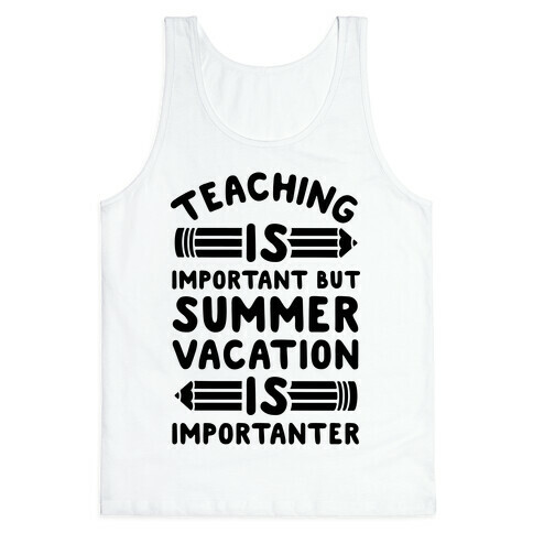 Teaching Is Important But Summer Vacation Is Importanter Tank Top