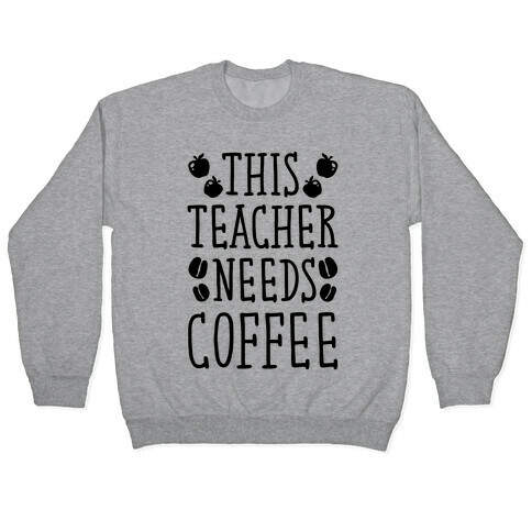 This Teacher Needs Coffee Pullover