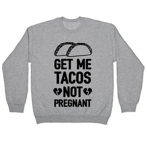 Get Me Tacos Not Pregnant Pullover