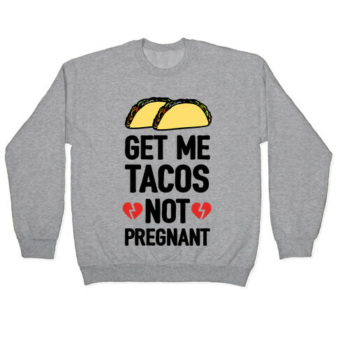 Get Me Tacos Not Pregnant Pullover