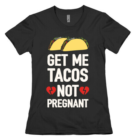 Get Me Tacos Not Pregnant Womens T-Shirt